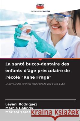 La santé bucco-dentaire des enfants d'âge préscolaire de l'école Rene Fraga Leyani Rodriguez, Marcia Galindo, Marisol Yeras 9786204142494