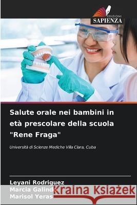 Salute orale nei bambini in età prescolare della scuola Rene Fraga Leyani Rodriguez, Marcia Galindo, Marisol Yeras 9786204142500