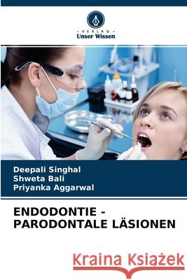 Endodontie - Parodontale Läsionen Deepali Singhal, Shweta Bali, Priyanka Aggarwal 9786204142654 Verlag Unser Wissen