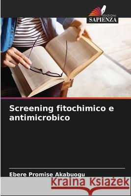 Screening fitochimico e antimicrobico Ebere Promise Akabuogu 9786204142746 Edizioni Sapienza