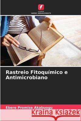 Rastreio Fitoquímico e Antimicrobiano Ebere Promise Akabuogu 9786204142753 Edicoes Nosso Conhecimento