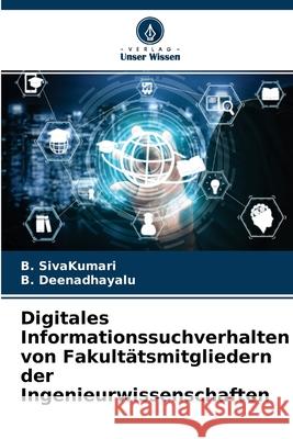 Digitales Informationssuchverhalten von Fakultätsmitgliedern der Ingenieurwissenschaften B Sivakumari, B Deenadhayalu 9786204142838 Verlag Unser Wissen