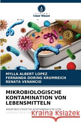 Mikrobiologische Kontamination Von Lebensmitteln Mylla Albert Lopez, Fernanda Doring Krumreich, Renata Venancio 9786204144474