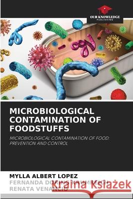 Microbiological Contamination of Foodstuffs Mylla Albert Lopez, Fernanda Doring Krumreich, Renata Venancio 9786204144481