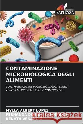 Contaminazione Microbiologica Degli Alimenti Mylla Albert Lopez, Fernanda Doring Krumreich, Renata Venancio 9786204144535