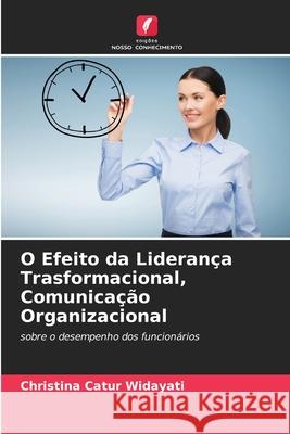 O Efeito da Liderança Trasformacional, Comunicação Organizacional Christina Catur Widayati 9786204144986