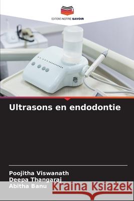 Ultrasons en endodontie Poojitha Viswanath, Deepa Thangaraj, Abitha Banu 9786204145433 Editions Notre Savoir