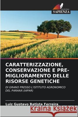 Caratterizzazione, Conservazione E Pre-Miglioramento Delle Risorse Genetiche Luiz Gustavo Batista Ferreira 9786204145877 Edizioni Sapienza