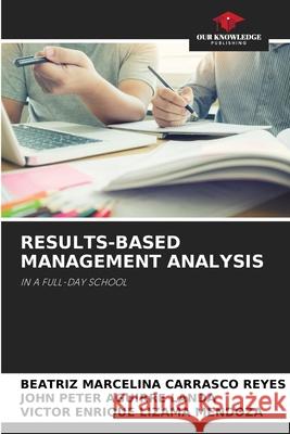 Results-Based Management Analysis Beatriz Marcelina Carrasco Reyes, John Peter Aguirre Landa, Víctor Enrique Lizama Mendoza 9786204145914