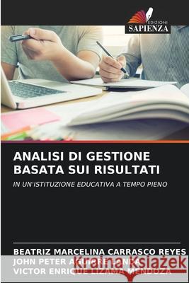 Analisi Di Gestione Basata Sui Risultati Beatriz Marcelina Carrasco Reyes, John Peter Aguirre Landa, Víctor Enrique Lizama Mendoza 9786204145938 Edizioni Sapienza