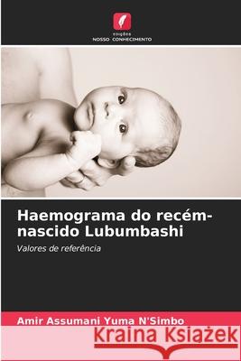 Haemograma do recém-nascido Lubumbashi Amir Assumani, Jean-Lambert Gini Ehungu, Oscar Luboya Numbi 9786204146485 Edicoes Nosso Conhecimento