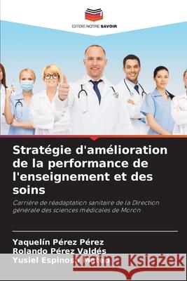 Stratégie d'amélioration de la performance de l'enseignement et des soins Pérez Pérez, Yaquelín 9786204146706