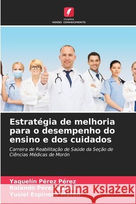 Estratégia de melhoria para o desempenho do ensino e dos cuidados Yaquelín Pérez Pérez, Rolando Pérez Valdés, Yusiel Espinosa Mateo 9786204146737