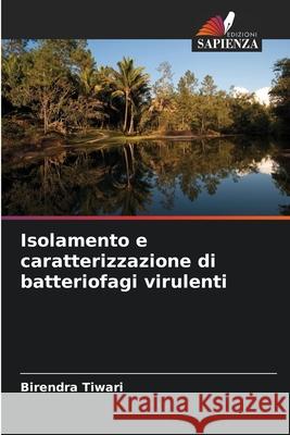 Isolamento e caratterizzazione di batteriofagi virulenti Birendra Tiwari 9786204147079 Edizioni Sapienza