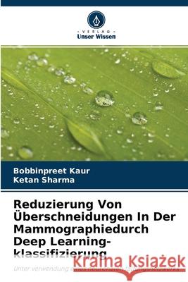 Reduzierung Von Überschneidungen In Der Mammographiedurch Deep Learning-klassifizierung Bobbinpreet Kaur, Ketan Sharma 9786204147321