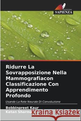 Ridurre La Sovrapposizione Nella Mammografiacon Classificazione Con Apprendimento Profondo Bobbinpreet Kaur Ketan Sharma 9786204147352