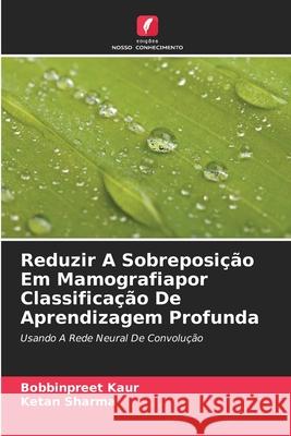 Reduzir A Sobreposição Em Mamografiapor Classificação De Aprendizagem Profunda Bobbinpreet Kaur, Ketan Sharma 9786204147376