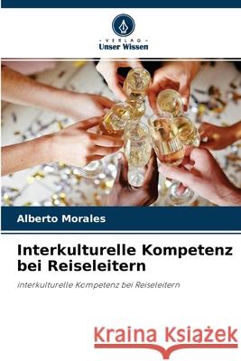 Interkulturelle Kompetenz bei Reiseleitern Alberto Morales 9786204147383 Verlag Unser Wissen