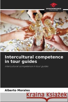 Intercultural competence in tour guides Alberto Morales 9786204147390 Our Knowledge Publishing