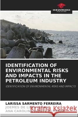 Identification of Environmental Risks and Impacts in the Petroleum Industry Larissa Sarmento Ferreira Joemes de Lima Simas Ana Carolina Monte Almeida 9786204147772