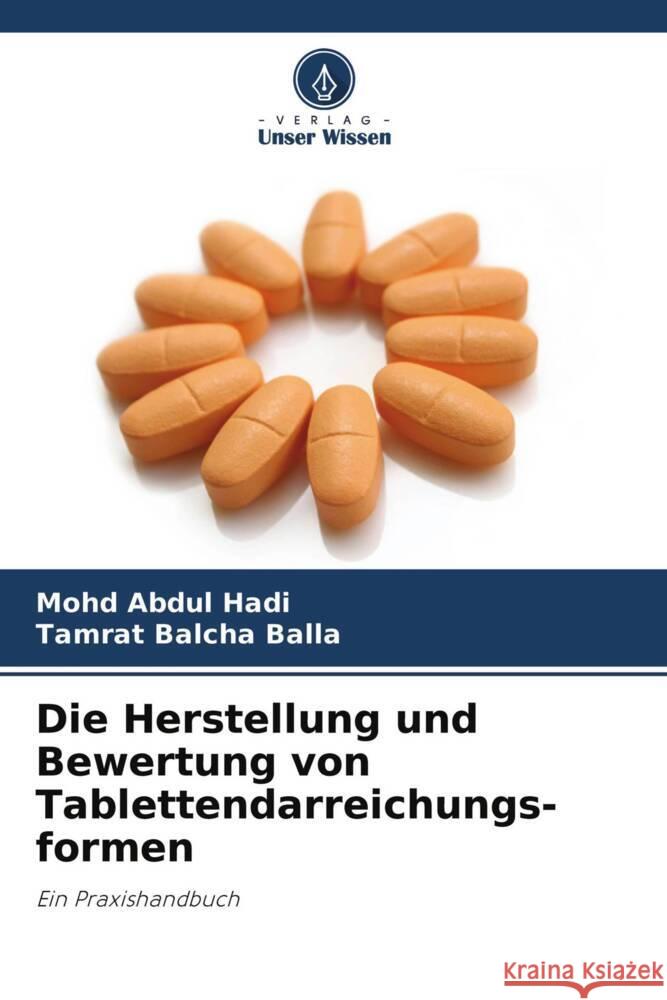 Die Herstellung und Bewertung von Tablettendarreichungs- formen Hadi, Mohd Abdul, Balla, Tamrat Balcha 9786204148434