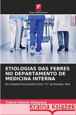 Etiologias Das Febres No Departamento de Medicina Interna Traoré Hamar Alassane 9786204148519 Edicoes Nosso Conhecimento