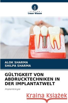 Gültigkeit Von Abdrucktechniken in Der Implantatwelt Alok Sharma, Shilpa Sharma 9786204148724 Verlag Unser Wissen