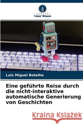 Eine geführte Reise durch die nicht-interaktive automatische Generierung von Geschichten Luis Miguel Botelho 9786204148830