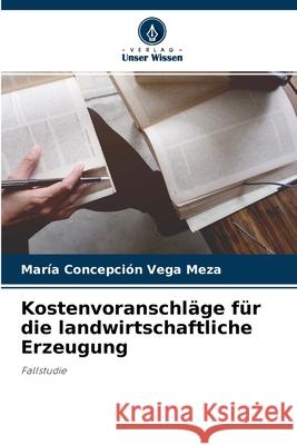 Kostenvoranschläge für die landwirtschaftliche Erzeugung María Concepción Vega Meza 9786204149134