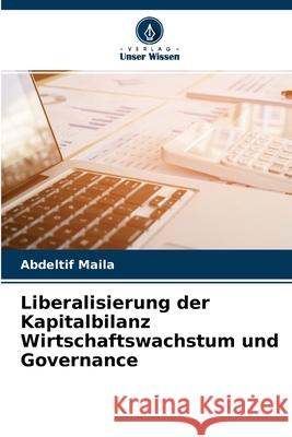 Liberalisierung der Kapitalbilanz Wirtschaftswachstum und Governance Abdeltif Maila 9786204149493 Verlag Unser Wissen
