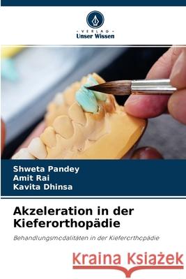 Akzeleration in der Kieferorthopädie Shweta Pandey, Amit Rai, Kavita Dhinsa 9786204150451