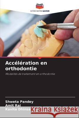 Accélération en orthodontie Shweta Pandey, Amit Rai, Kavita Dhinsa 9786204150475 Editions Notre Savoir