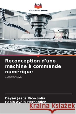 Reconception d'une machine à commande numérique Dayan Jesús Rico-Solis, Pablo Ayala-Hernández 9786204150598