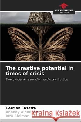The creative potential in times of crisis Germán Casetta, Adonay Alaminos, Iara Sleiman 9786204150642