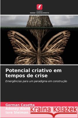 Potencial criativo em tempos de crise Germán Casetta, Adonay Alaminos, Iara Sleiman 9786204150680 Edicoes Nosso Conhecimento
