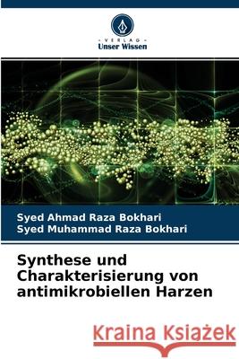 Synthese und Charakterisierung von antimikrobiellen Harzen Syed Ahmad Raza Bokhari, Syed Muhammad Raza Bokhari 9786204150888