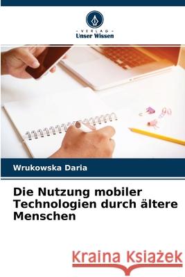 Die Nutzung mobiler Technologien durch ältere Menschen Wrukowska Daria 9786204150949 Verlag Unser Wissen