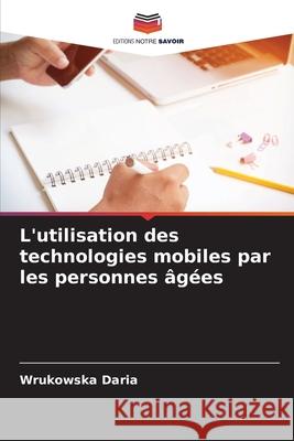 L'utilisation des technologies mobiles par les personnes âgées Wrukowska Daria 9786204150963 Editions Notre Savoir