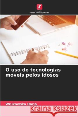 O uso de tecnologias móveis pelos idosos Wrukowska Daria 9786204150987