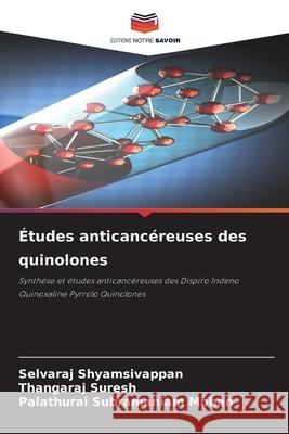 Études anticancéreuses des quinolones Selvaraj Shyamsivappan, Thangaraj Suresh, Palathurai Subramaniam Mohan 9786204151137