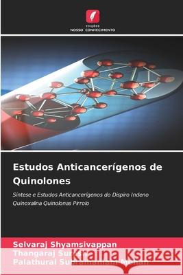 Estudos Anticancerígenos de Quinolones Selvaraj Shyamsivappan, Thangaraj Suresh, Palathurai Subramaniam Mohan 9786204151151