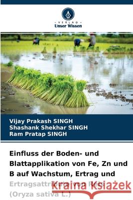 Einfluss der Boden- und Blattapplikation von Fe, Zn und B auf Wachstum, Ertrag und Ertragsattribute von Reis (Oryza sativa L.) Vijay Prakash Singh, Shashank Shekhar Singh, Ram Pratap Singh 9786204151434