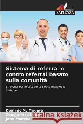 Sistema di referral e contro referral basato sulla comunità Dominic M Mogere, Constantine Loum, Jane Mumma 9786204152219 Edizioni Sapienza