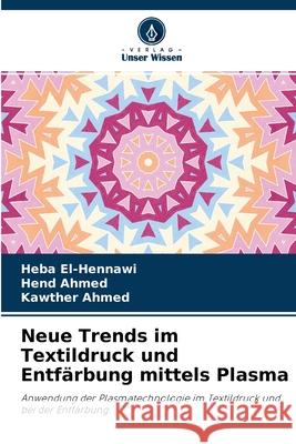 Neue Trends im Textildruck und Entfärbung mittels Plasma Heba El-Hennawi, Hend Ahmed, Kawther Ahmed 9786204152288 Verlag Unser Wissen