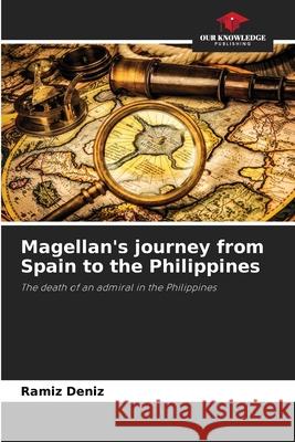 Magellan's journey from Spain to the Philippines Ramíz Deníz 9786204152356 Our Knowledge Publishing