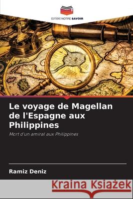 Le voyage de Magellan de l'Espagne aux Philippines Ramíz Deníz 9786204152363 Editions Notre Savoir