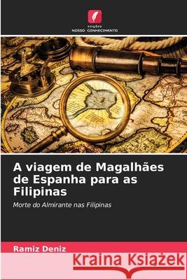 A viagem de Magalhães de Espanha para as Filipinas Ramíz Deníz 9786204152387 Edicoes Nosso Conhecimento