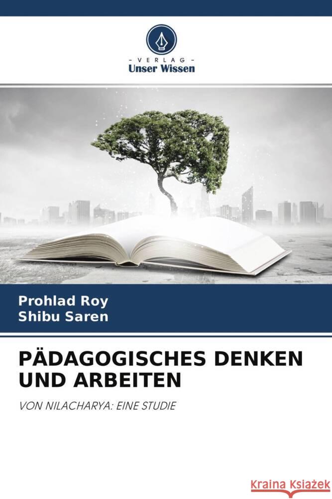 PÄDAGOGISCHES DENKEN UND ARBEITEN Roy, Prohlad, Saren, Shibu 9786204152844 Verlag Unser Wissen