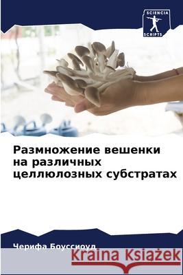 Размножение вешенки на различны& Черифа Боуссиоуд 9786204152998 Sciencia Scripts