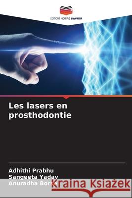 Les lasers en prosthodontie Adhithi Prabhu, Sangeeta Yadav, Anuradha Borse 9786204153452